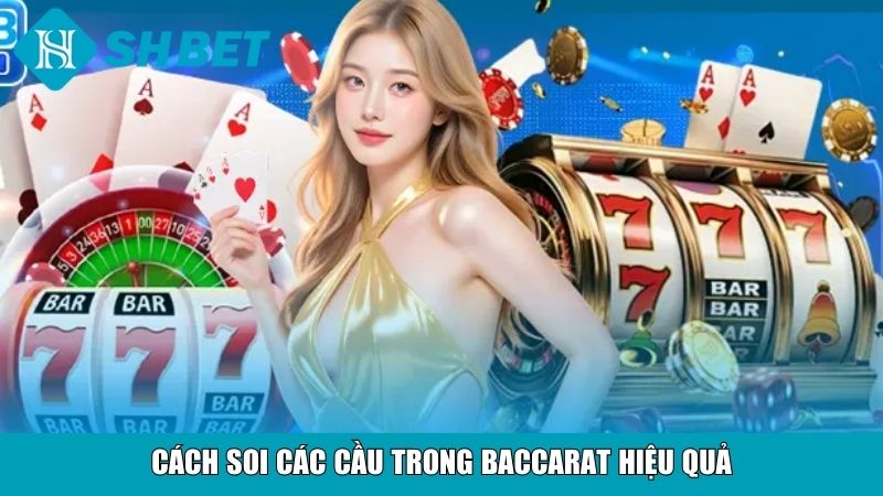 Cách soi các cầu trong Baccarat hiệu quả