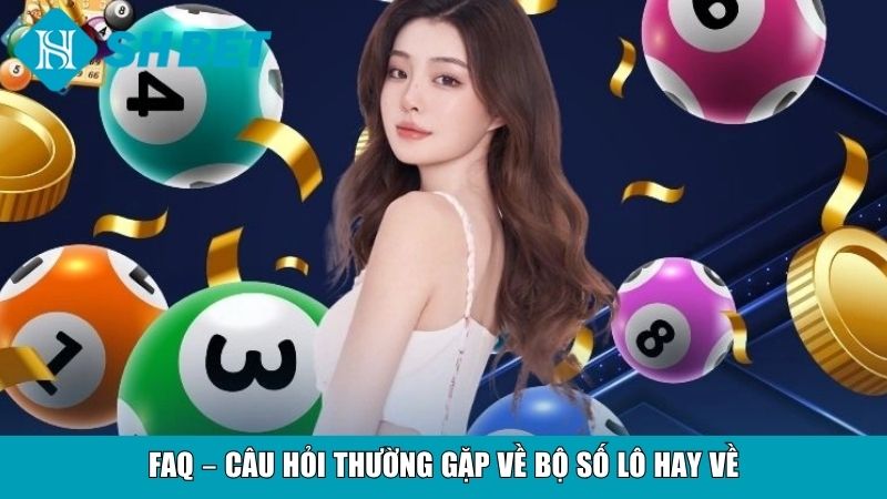 FAQ – Câu hỏi thường gặp về bộ số lô hay về