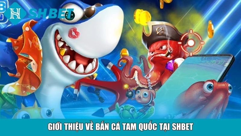 Giới thiệu về bắn cá Tam Quốc tại SHBET