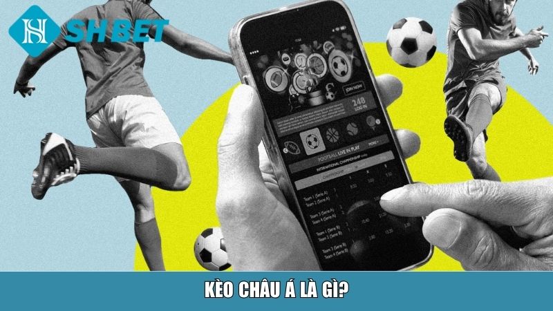 Kèo Châu Á Là Gì? Giải Thích Chi Tiết Và Cách Chơi Hiệu Quả Tại Nhà Cái SHBET 11 Kèo châu Á là gì?