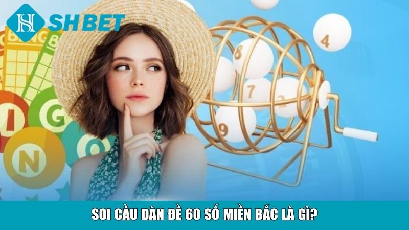 Soi cầu dàn đề 60 số miền Bắc là gì?