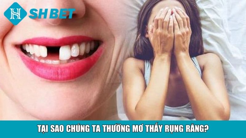 Tại sao chúng ta thường mơ thấy rụng răng?