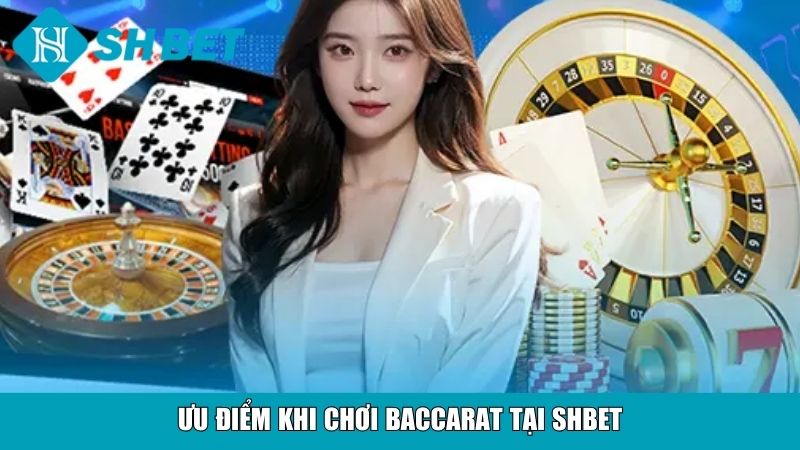 Ưu điểm khi chơi baccarat tại SHBET